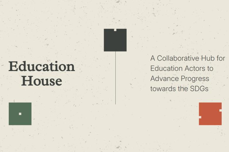 Graphic that says Education House on the left and "A Collaborative Hub for Education Actors to Advance Progress towards the SDGs" on the right and features green, black and red shapes